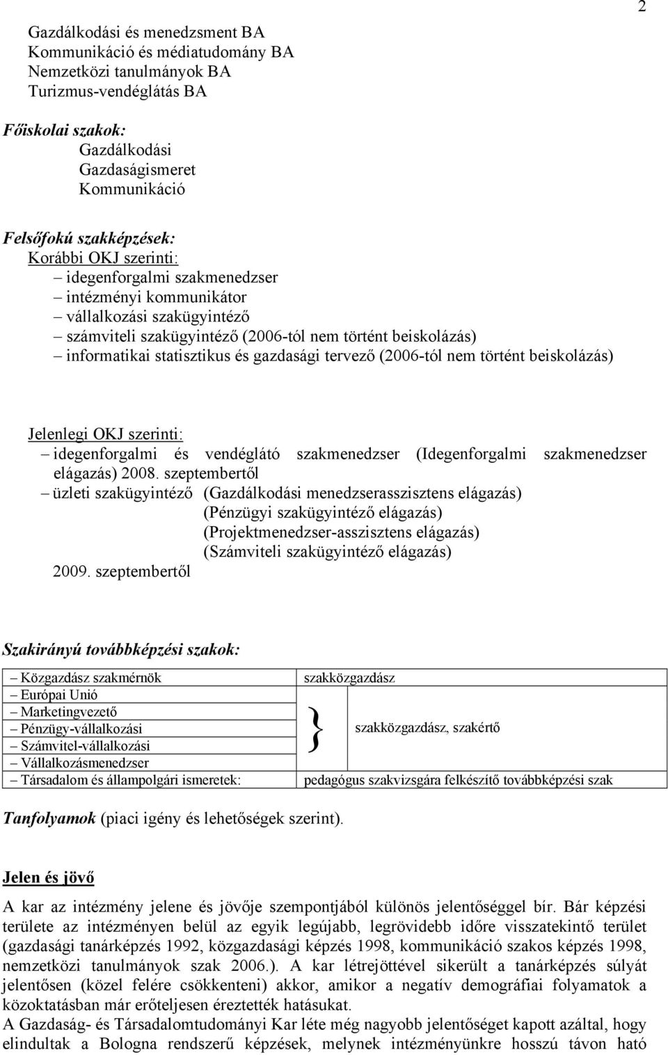 gazdasági tervező (2006-tól nem történt beiskolázás) Jelenlegi OKJ szerinti: idegenforgalmi és vendéglátó szakmenedzser (Idegenforgalmi szakmenedzser elágazás) 2008.