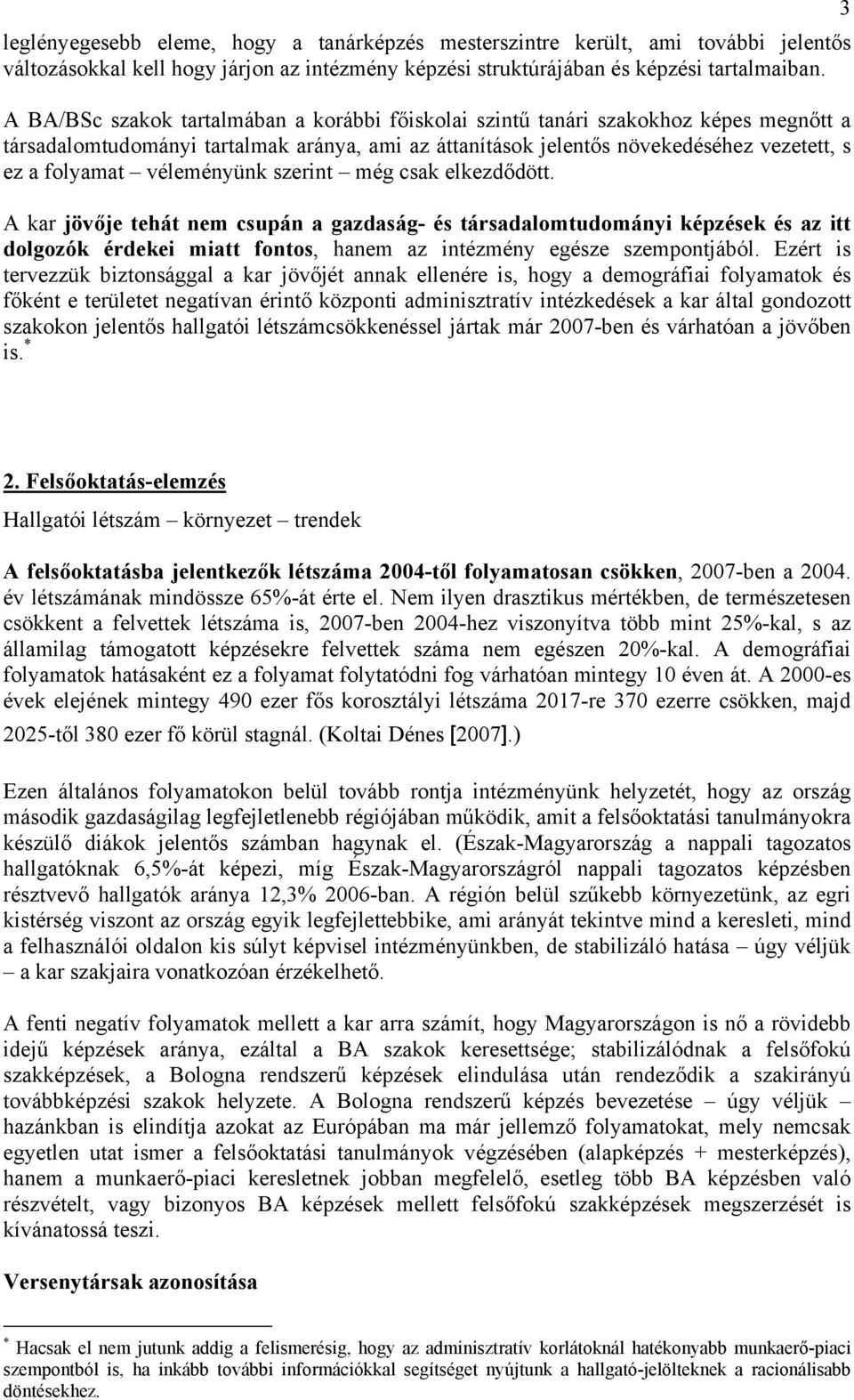 véleményünk szerint még csak elkezdődött. A kar jövője tehát nem csupán a gazdaság- és társadalomtudományi képzések és az itt dolgozók érdekei miatt fontos, hanem az intézmény egésze szempontjából.