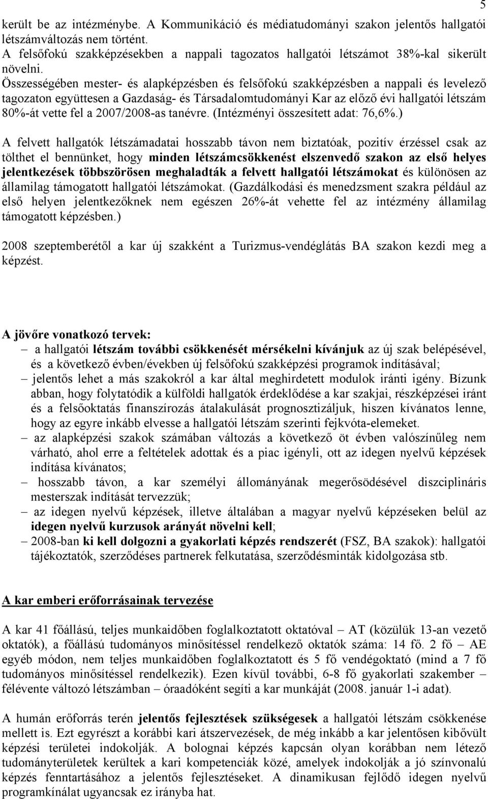 Összességében mester- és alapképzésben és felsőfokú szakképzésben a nappali és levelező tagozaton együttesen a Gazdaság- és Társadalomtudományi Kar az előző évi hallgatói létszám 80%-át vette fel a