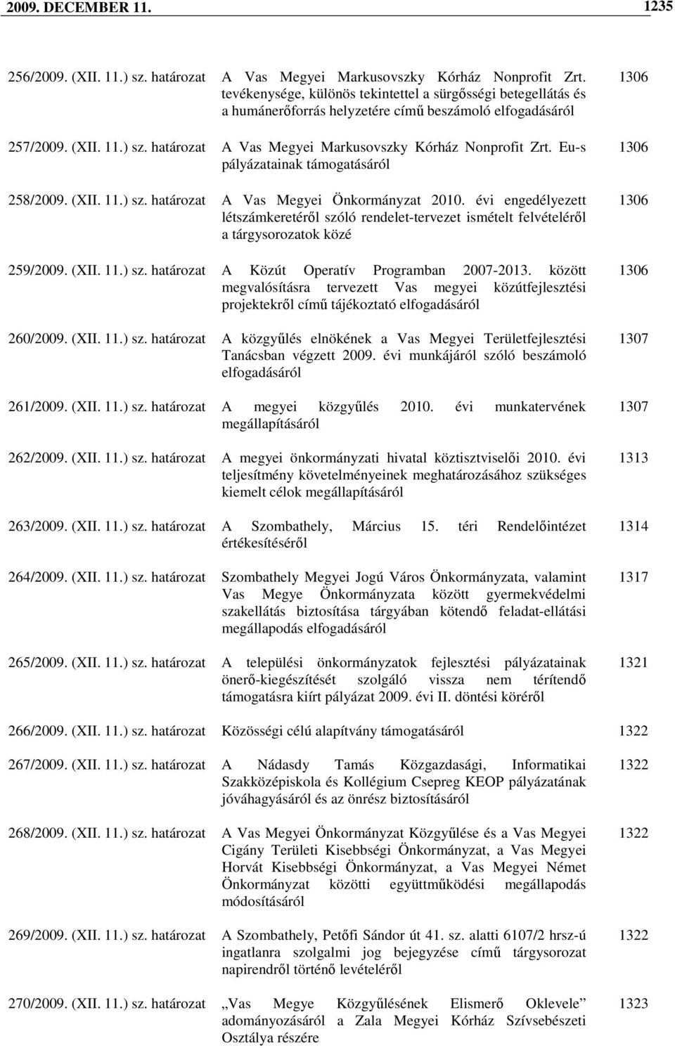 határozat A Vas Megyei Markusovszky Kórház Nonprofit Zrt. Eu-s pályázatainak támogatásáról 258/2009. (XII. 11.) sz. határozat A Vas Megyei Önkormányzat 2010.