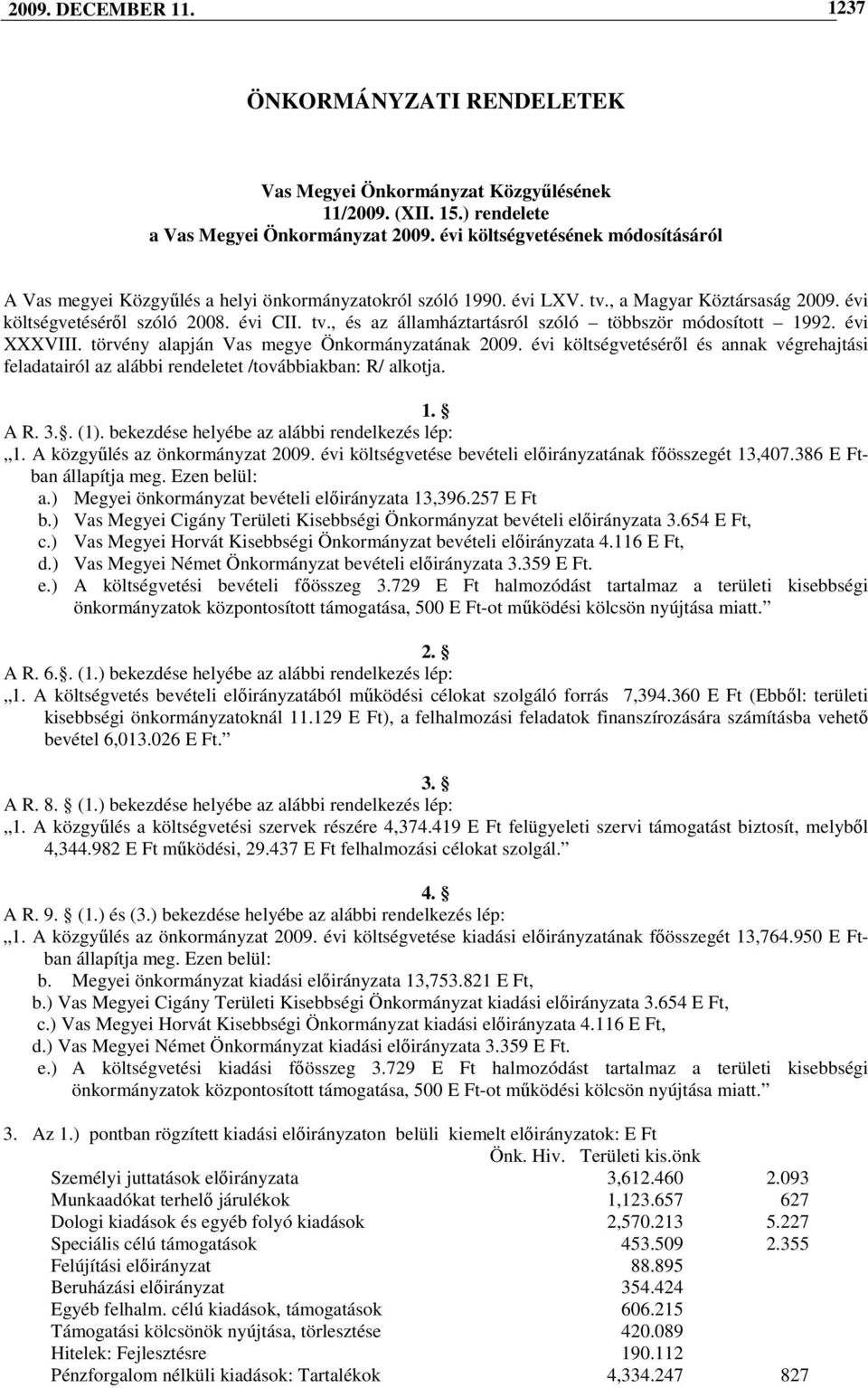 évi XXXVIII. törvény alapján Vas megye Önkormányzatának 2009. évi költségvetésérıl és annak végrehajtási feladatairól az alábbi rendeletet /továbbiakban: R/ alkotja. 1. A R. 3.. (1).