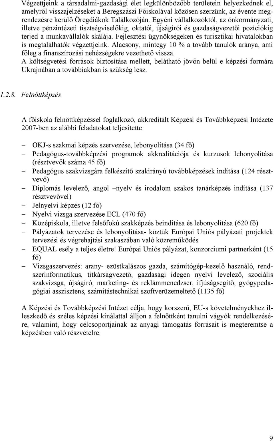 Fejlesztési ügynökségeken és turisztikai hivatalokban is megtalálhatók végzettjeink. Alacsony, mintegy 10 % a tovább tanulók aránya, ami főleg a finanszírozási nehézségekre vezethető vissza.