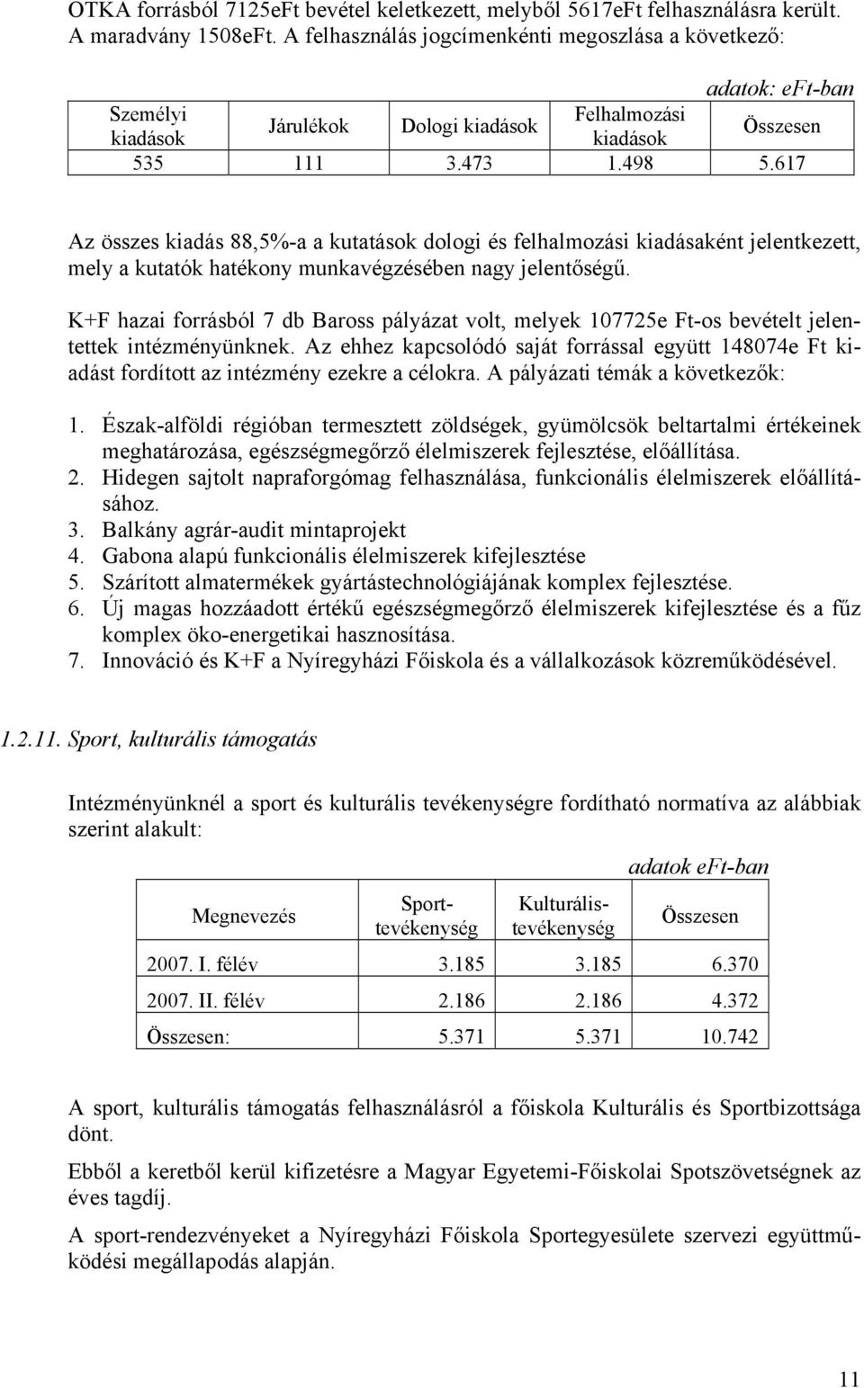 617 Az összes kiadás 88,5%-a a kutatások dologi és felhalmozási kiadásaként jelentkezett, mely a kutatók hatékony munkavégzésében nagy jelentőségű.