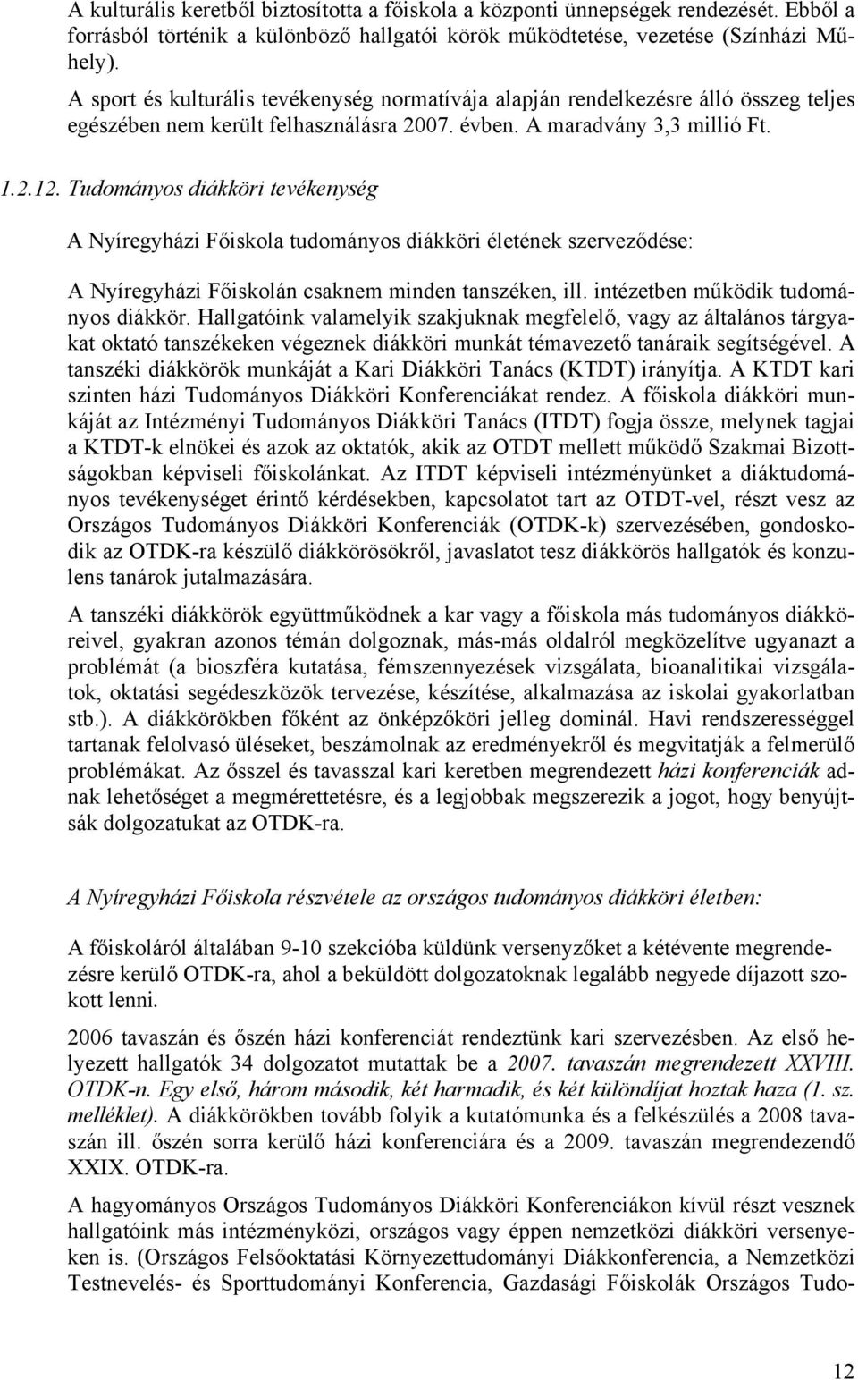 Tudományos diákköri tevékenység A Nyíregyházi Főiskola tudományos diákköri életének szerveződése: A Nyíregyházi Főiskolán csaknem minden tanszéken, ill. intézetben működik tudományos diákkör.