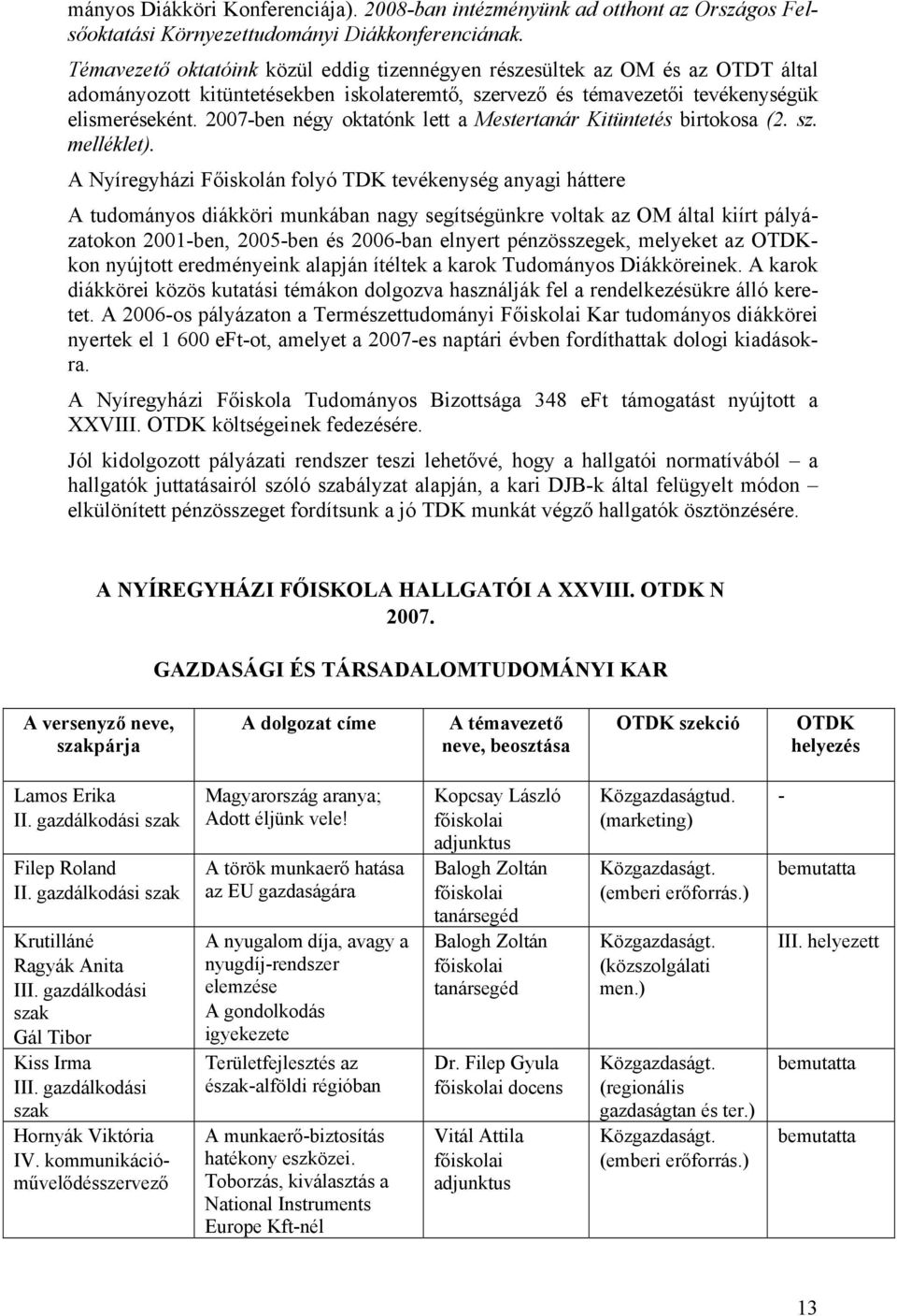 2007-ben négy oktatónk lett a Mestertanár Kitüntetés birtokosa (2. sz. melléklet).