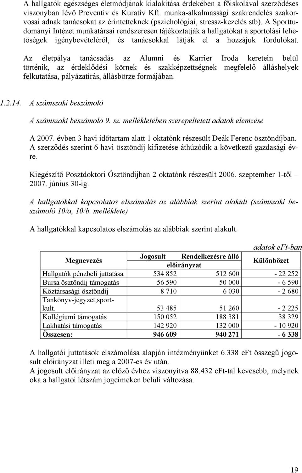 A Sporttudományi Intézet munkatársai rendszeresen tájékoztatják a hallgatókat a sportolási lehetőségek igénybevételéről, és tanácsokkal látják el a hozzájuk fordulókat.