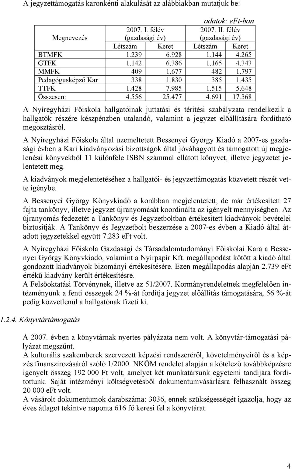 368 A Nyíregyházi Főiskola hallgatóinak juttatási és térítési szabályzata rendelkezik a hallgatók részére készpénzben utalandó, valamint a jegyzet előállítására fordítható megosztásról.