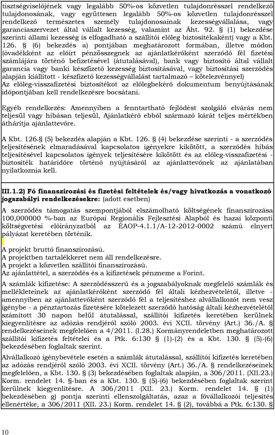 (6) bekezdés a) pontjában meghatározott formában, illetve módon (óvadékként az előírt pénzösszegnek az ajánlatkérőként szerződő fél fizetési számlájára történő befizetésével (átutalásával), bank vagy