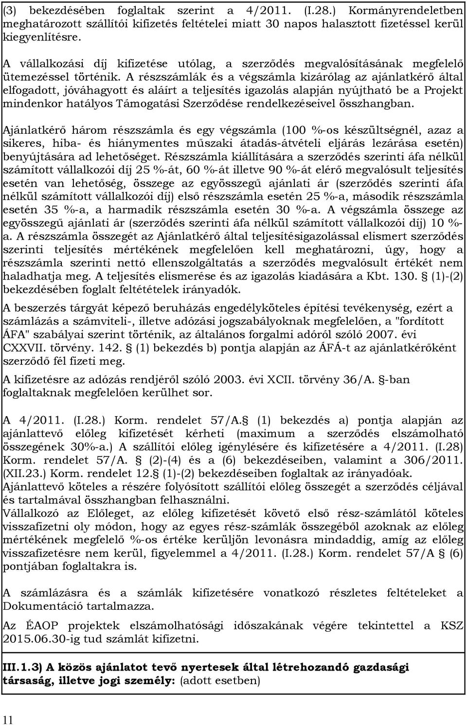 A részszámlák és a végszámla kizárólag az ajánlatkérő által elfogadott, jóváhagyott és aláírt a teljesítés igazolás alapján nyújtható be a Projekt mindenkor hatályos Támogatási Szerződése