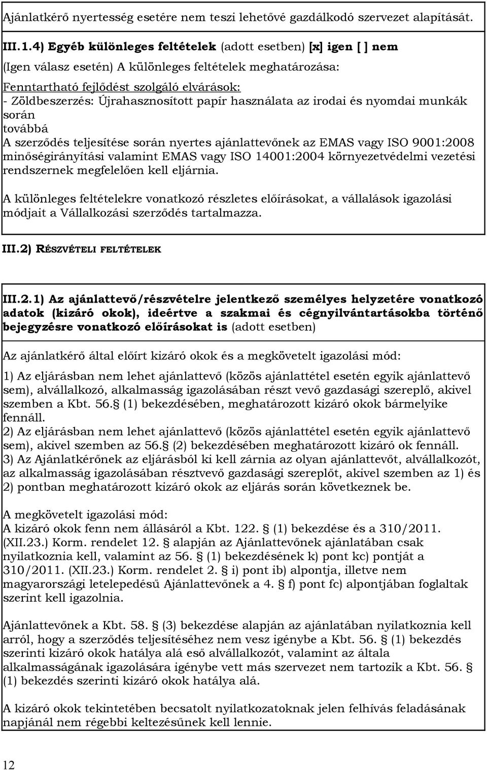 Újrahasznosított papír használata az irodai és nyomdai munkák során továbbá A szerződés teljesítése során nyertes ajánlattevőnek az EMAS vagy ISO 9001:2008 minőségirányítási valamint EMAS vagy ISO