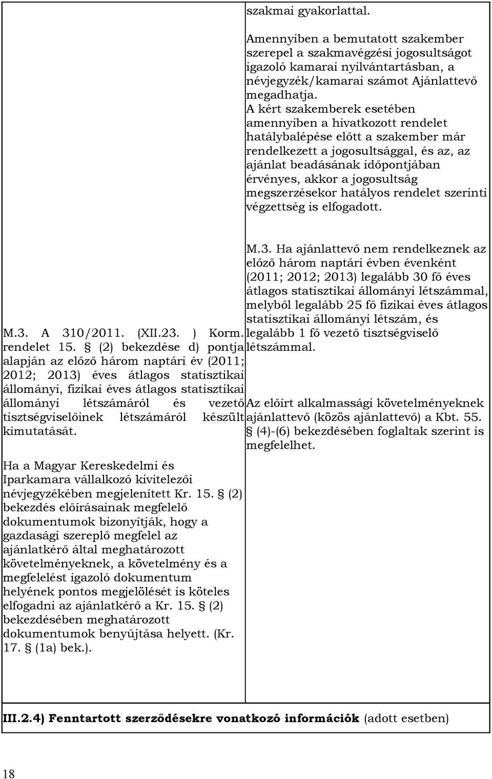 jogosultság megszerzésekor hatályos rendelet szerinti végzettség is elfogadott. statisztikai állományi létszám, és M.3. A 310/2011. (XII.23. ) Korm. legalább 1 fő vezető tisztségviselő rendelet 15.