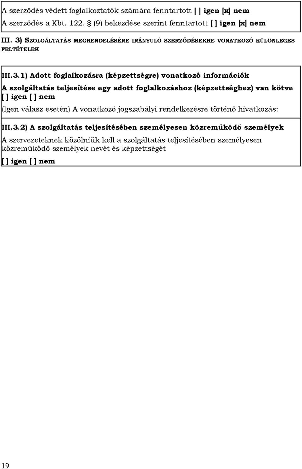 teljesítése egy adott foglalkozáshoz (képzettséghez) van kötve [ ] igen [ ] nem (Igen válasz esetén) A vonatkozó jogszabályi rendelkezésre történő hivatkozás: III.3.