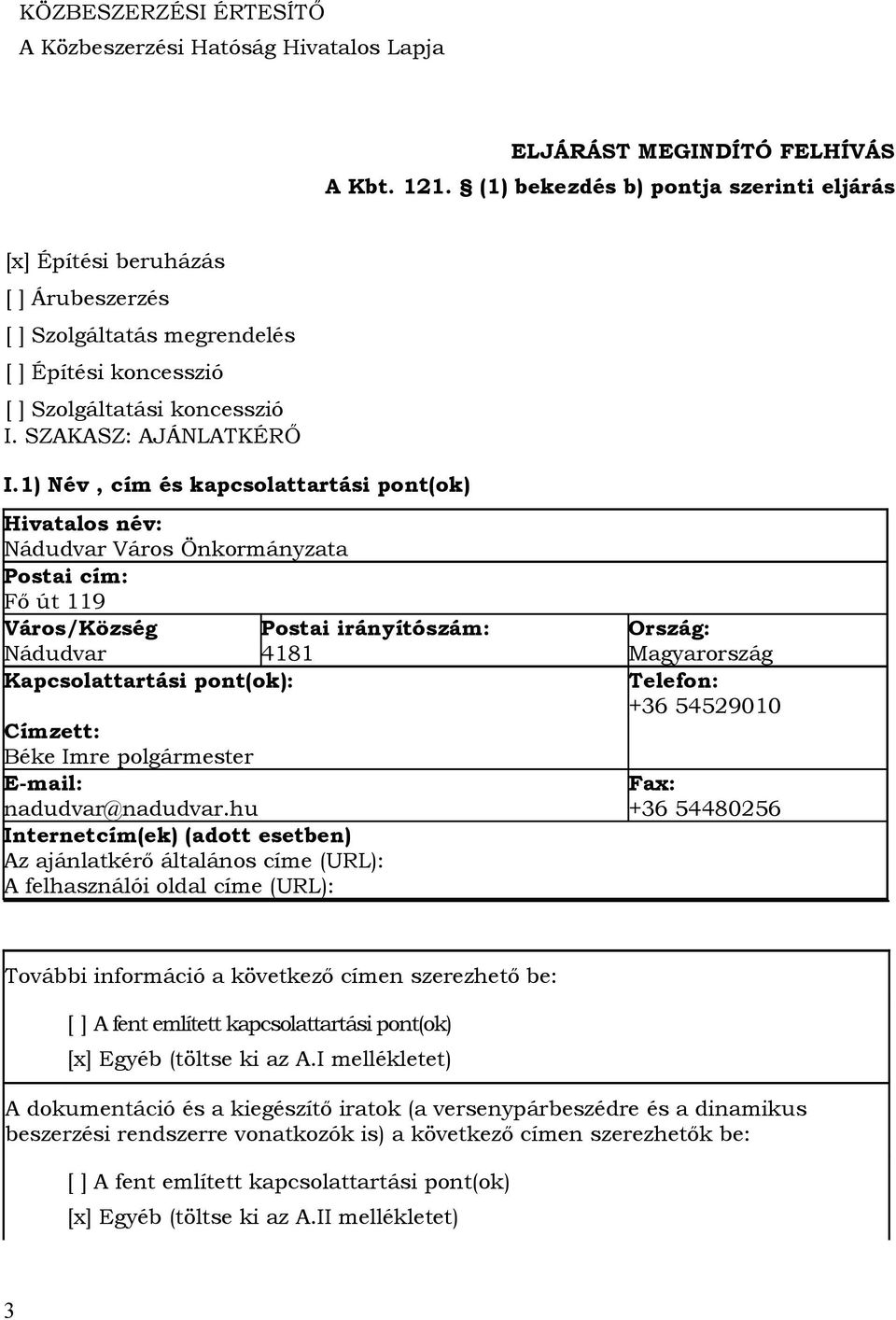 1) Név, cím és kapcsolattartási pont(ok) Hivatalos név: Nádudvar Város Önkormányzata Postai cím: Fő út 119 Város/Község Postai irányítószám: Nádudvar 4181 Kapcsolattartási pont(ok): Címzett: Béke