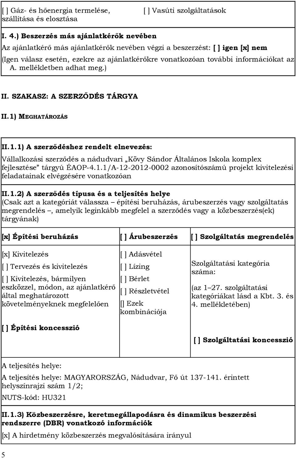 mellékletben adhat meg.) II. SZAKASZ: A SZERZŐDÉS TÁRGYA II.1) MEGHATÁROZÁS II.1.1) A szerződéshez rendelt elnevezés: Vállalkozási szerződés a nádudvari Kövy Sándor Általános Iskola komplex fejlesztése tárgyú ÉAOP-4.