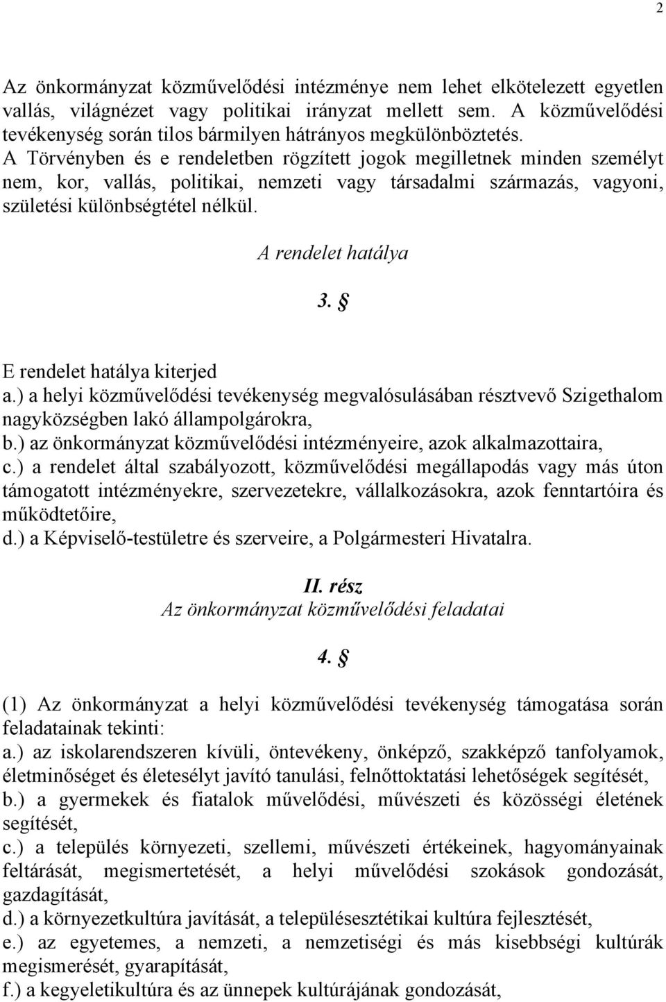 A Törvényben és e rendeletben rögzített jogok megilletnek minden személyt nem, kor, vallás, politikai, nemzeti vagy társadalmi származás, vagyoni, születési különbségtétel nélkül.