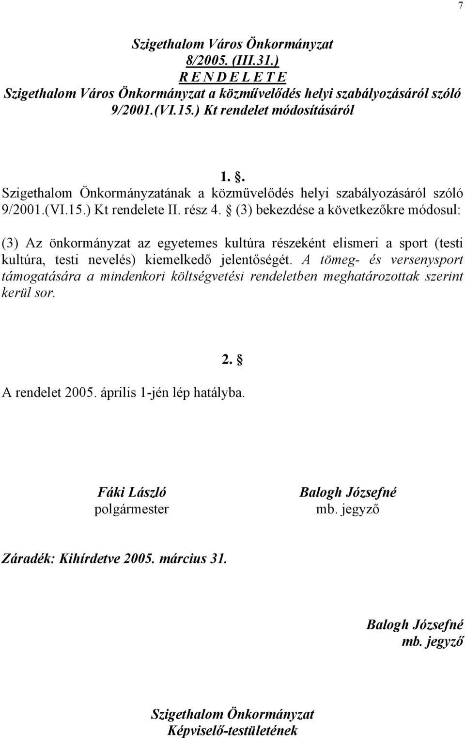 (3) bekezdése a következőkre módosul: (3) Az önkormányzat az egyetemes kultúra részeként elismeri a sport (testi kultúra, testi nevelés) kiemelkedő jelentőségét.