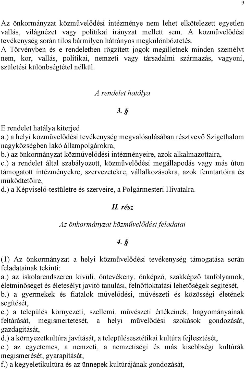 A Törvényben és e rendeletben rögzített jogok megilletnek minden személyt nem, kor, vallás, politikai, nemzeti vagy társadalmi származás, vagyoni, születési különbségtétel nélkül.