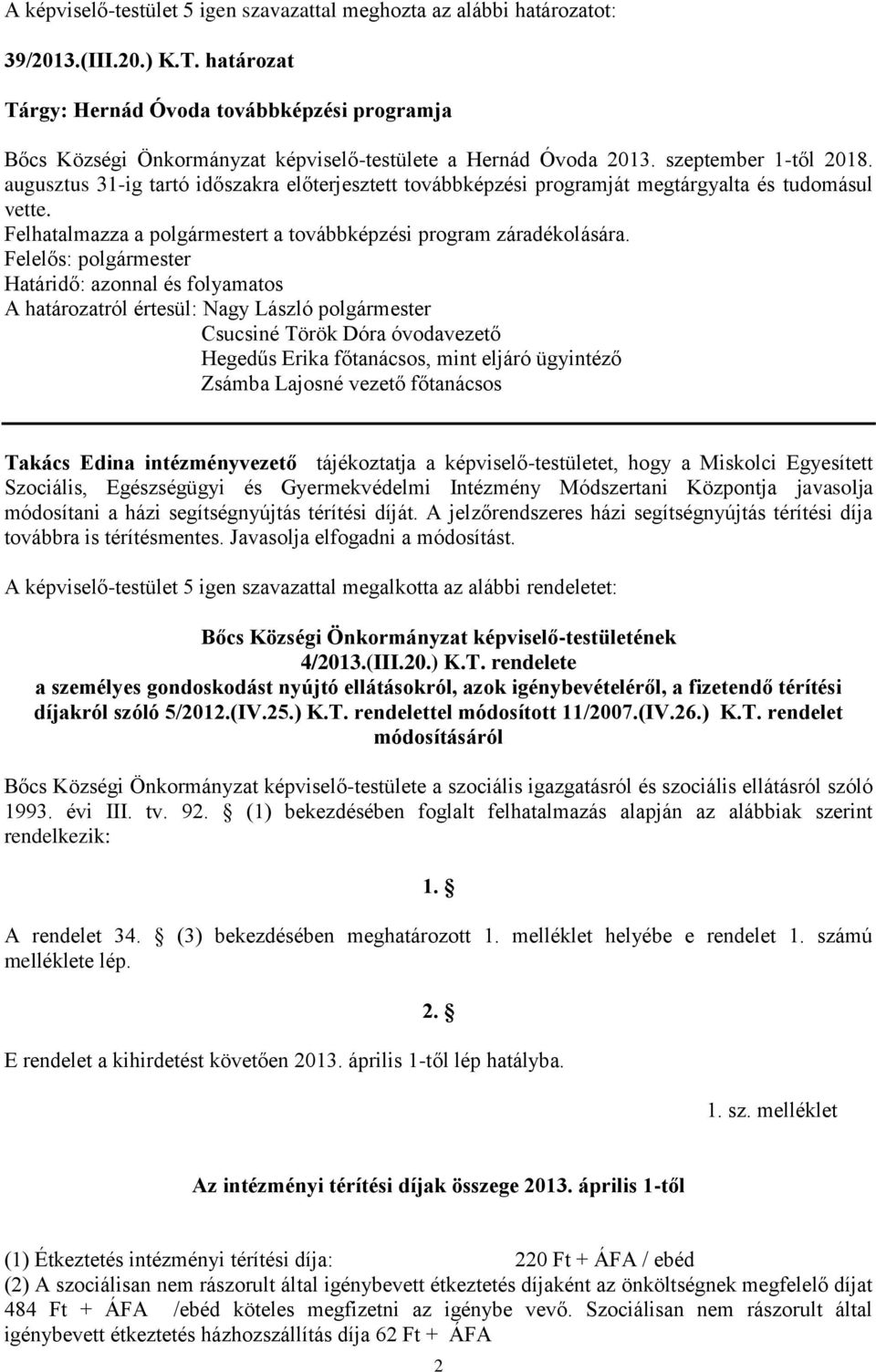 Csucsiné Török Dóra óvodavezető Hegedűs Erika főtanácsos, mint eljáró ügyintéző Takács Edina intézményvezető tájékoztatja a képviselő-testületet, hogy a Miskolci Egyesített Szociális, Egészségügyi és