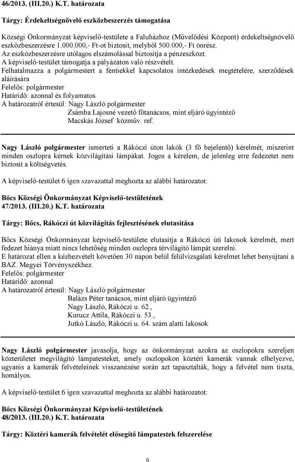 Felhatalmazza a polgármestert a fentiekkel kapcsolatos intézkedések megtételére, szerződések aláírására, mint eljáró ügyintéző Macskás József közműv. ref.