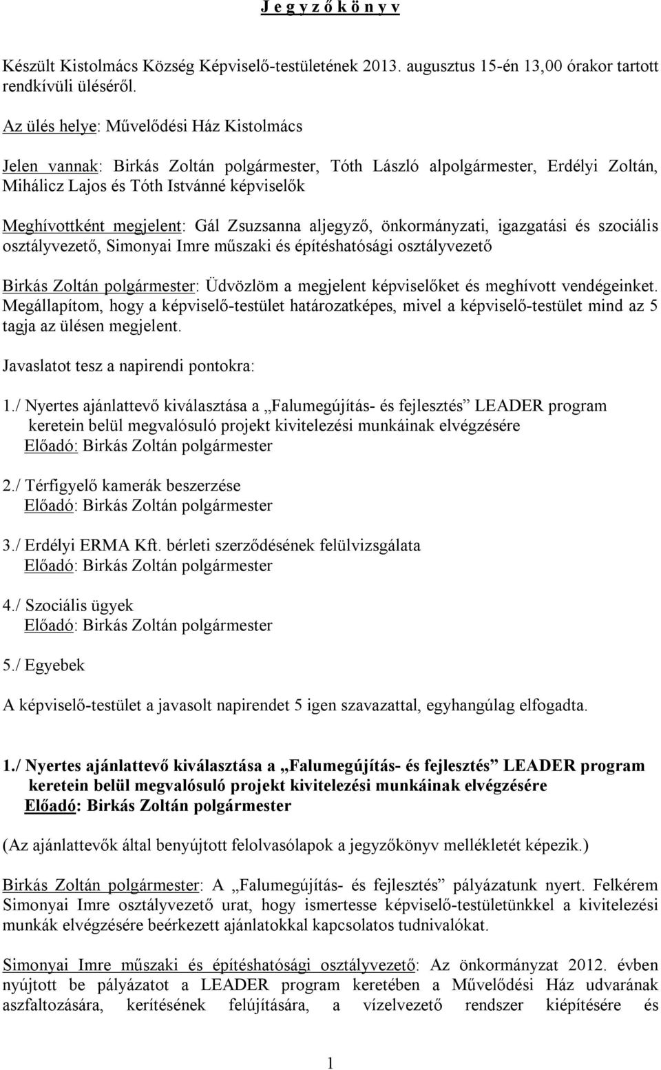 Zsuzsanna aljegyző, önkormányzati, igazgatási és szociális osztályvezető, Simonyai Imre műszaki és építéshatósági osztályvezető Birkás Zoltán polgármester: Üdvözlöm a megjelent képviselőket és