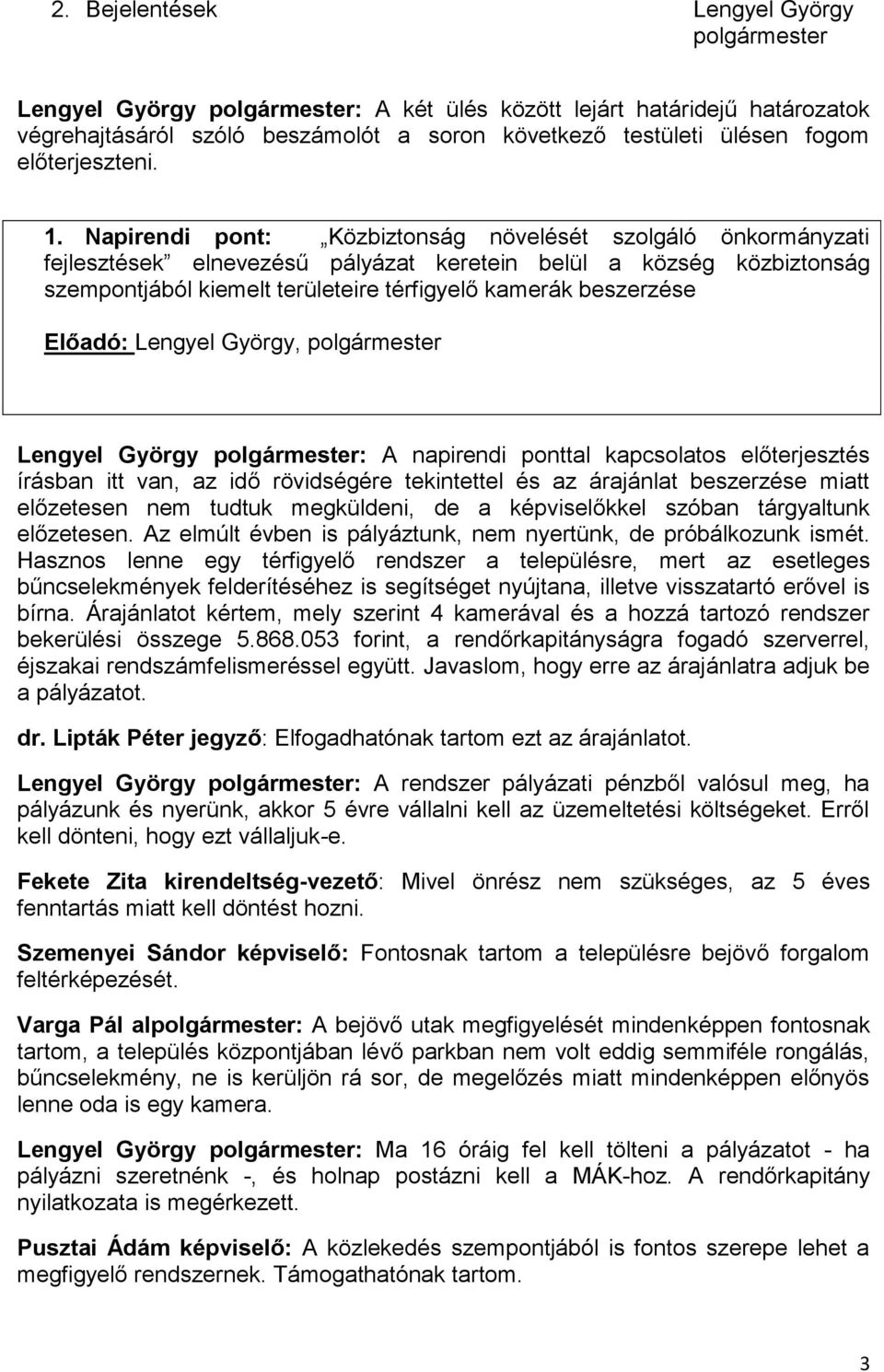 Előadó: Lengyel György, Lengyel György : A napirendi ponttal kapcsolatos előterjesztés írásban itt van, az idő rövidségére tekintettel és az árajánlat beszerzése miatt előzetesen nem tudtuk