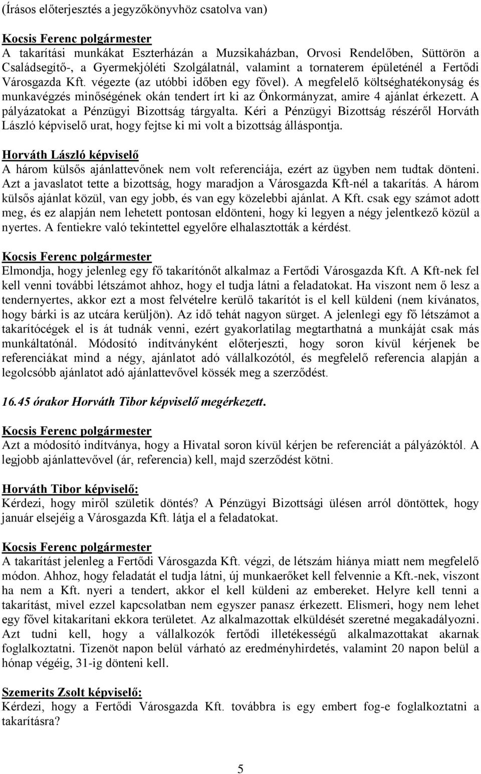 A megfelelő költséghatékonyság és munkavégzés minőségének okán tendert írt ki az Önkormányzat, amire 4 ajánlat érkezett. A pályázatokat a Pénzügyi Bizottság tárgyalta.