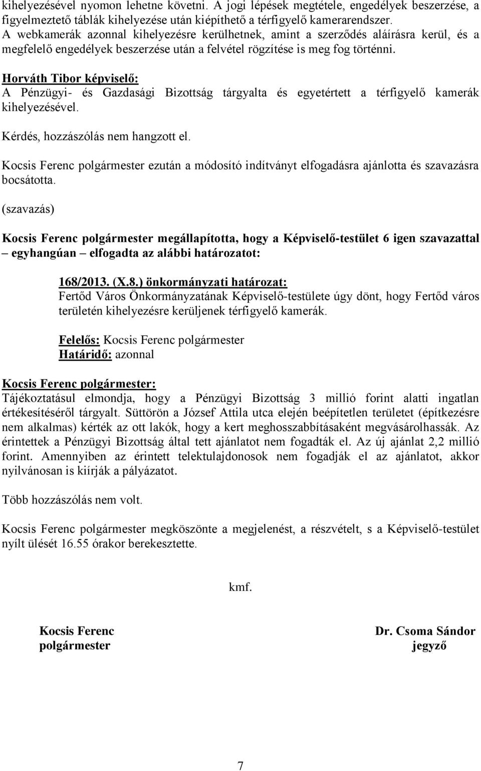 Horváth Tibor képviselő: A Pénzügyi- és Gazdasági Bizottság tárgyalta és egyetértett a térfigyelő kamerák kihelyezésével. Kérdés, hozzászólás nem hangzott el.