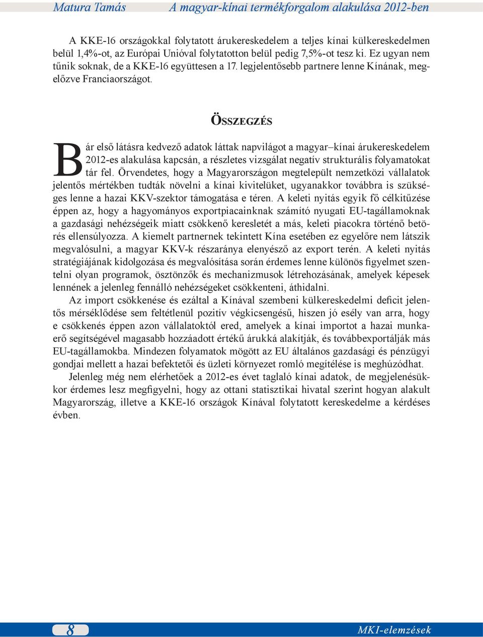 Összegzés Bár első látásra kedvező adatok láttak napvilágot a magyar kínai árukereskedelem 2012-es alakulása kapcsán, a részletes vizsgálat negatív strukturális folyamatokat tár fel.