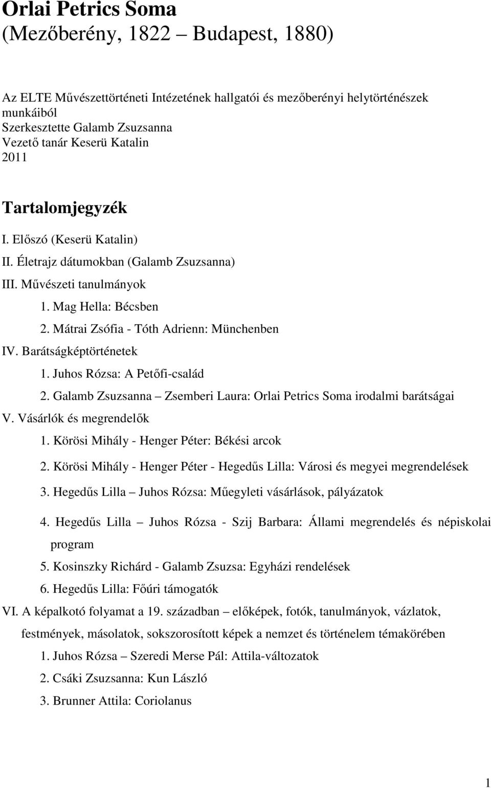 Barátságképtörténetek 1. Juhos Rózsa: A Petőfi-család 2. Galamb Zsuzsanna Zsemberi Laura: Orlai Petrics Soma irodalmi barátságai V. Vásárlók és megrendelők 1.