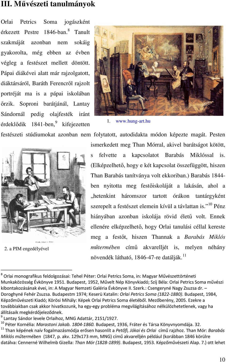 Soproni barátjánál, Lantay Sándornál pedig olajfesték iránt érdeklődik 1841-ben, 9 kifejezetten festészeti stúdiumokat azonban nem folytatott, autodidakta módon képezte magát.