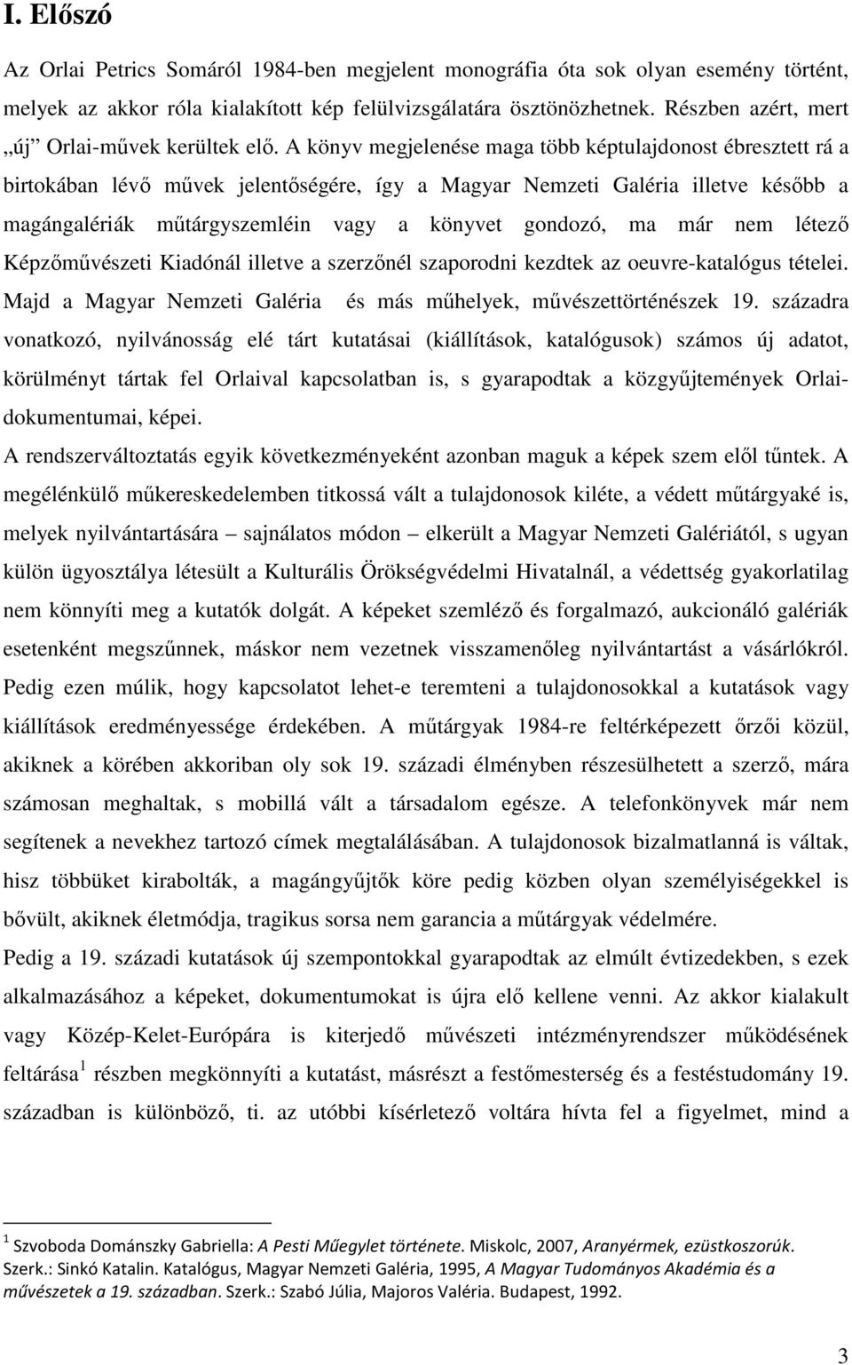 A könyv megjelenése maga több képtulajdonost ébresztett rá a birtokában lévő művek jelentőségére, így a Magyar Nemzeti Galéria illetve később a magángalériák műtárgyszemléin vagy a könyvet gondozó,