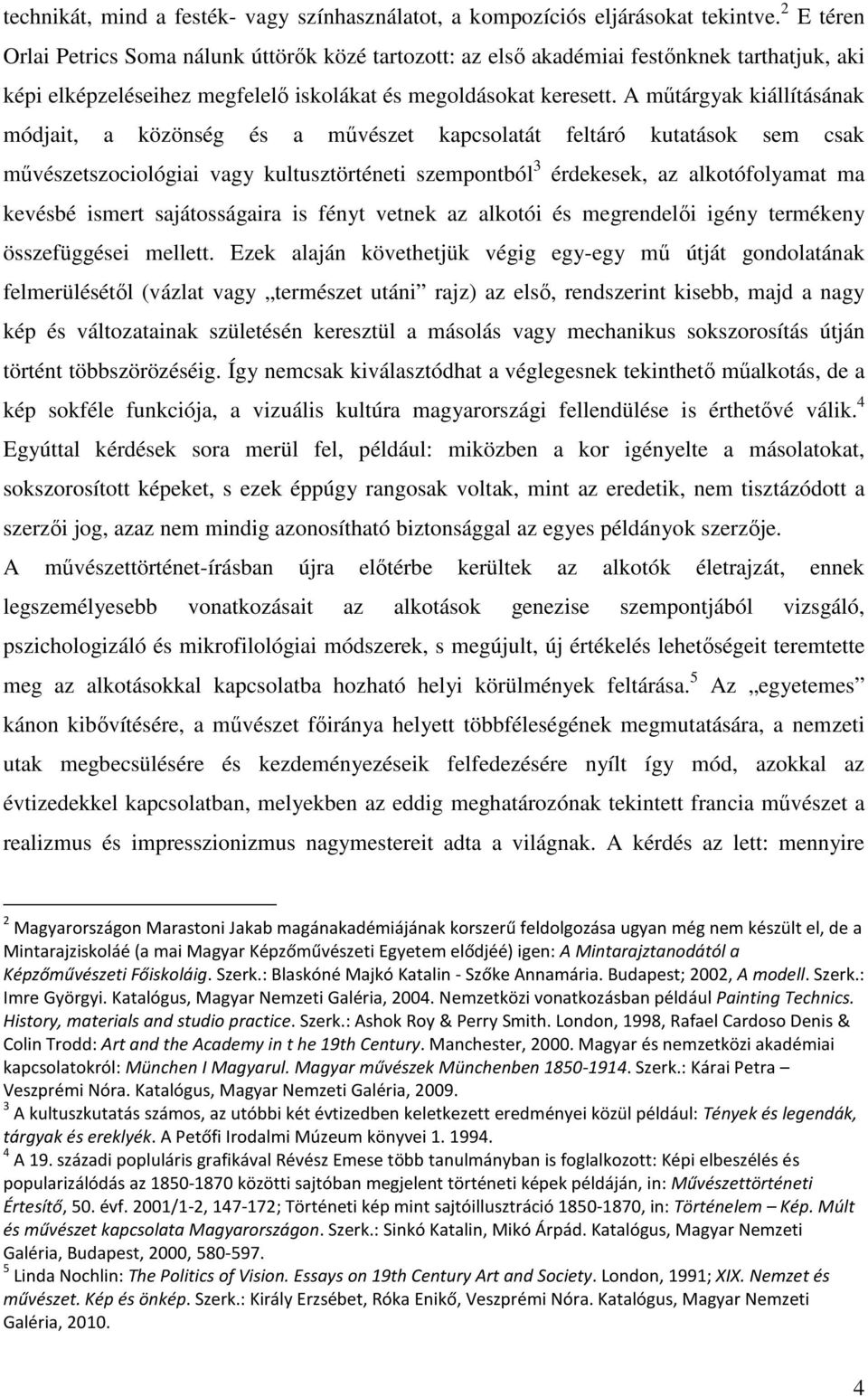 A műtárgyak kiállításának módjait, a közönség és a művészet kapcsolatát feltáró kutatások sem csak művészetszociológiai vagy kultusztörténeti szempontból 3 érdekesek, az alkotófolyamat ma kevésbé