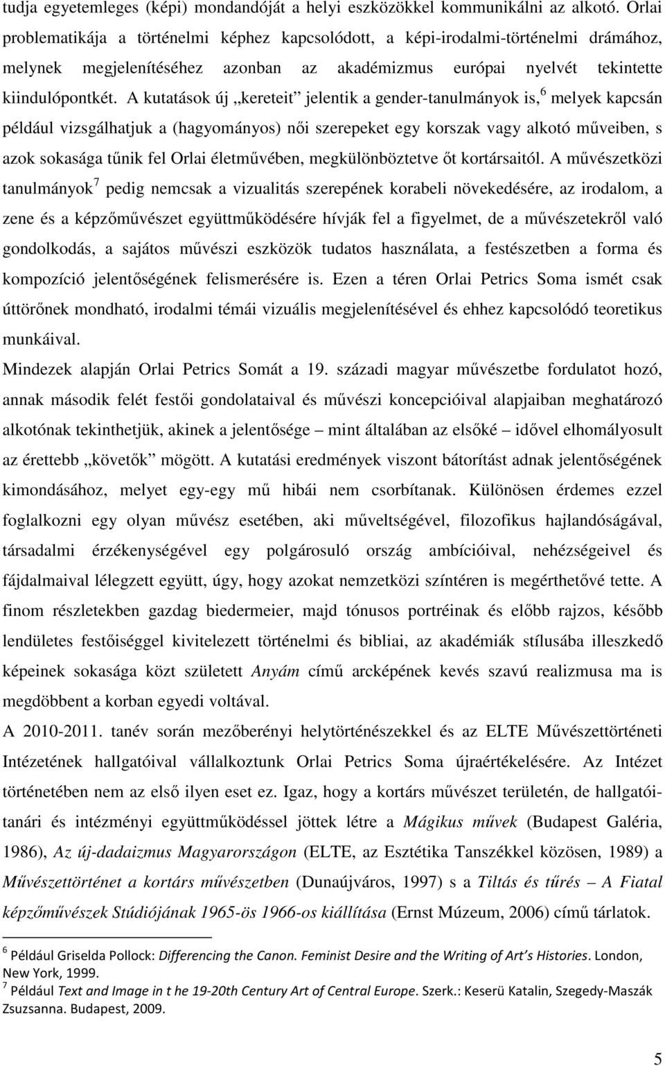 A kutatások új kereteit jelentik a gender-tanulmányok is, 6 melyek kapcsán például vizsgálhatjuk a (hagyományos) női szerepeket egy korszak vagy alkotó műveiben, s azok sokasága tűnik fel Orlai