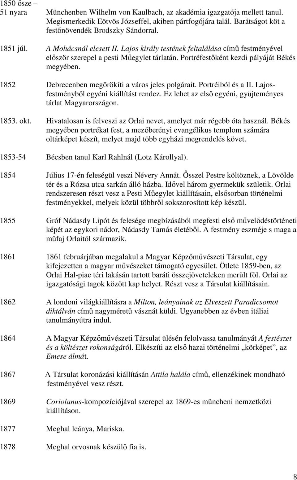 1852 Debrecenben megörökíti a város jeles polgárait. Portréiból és a II. Lajosfestményből egyéni kiállítást rendez. Ez lehet az első egyéni, gyűjteményes tárlat Magyarországon. 1853. okt.