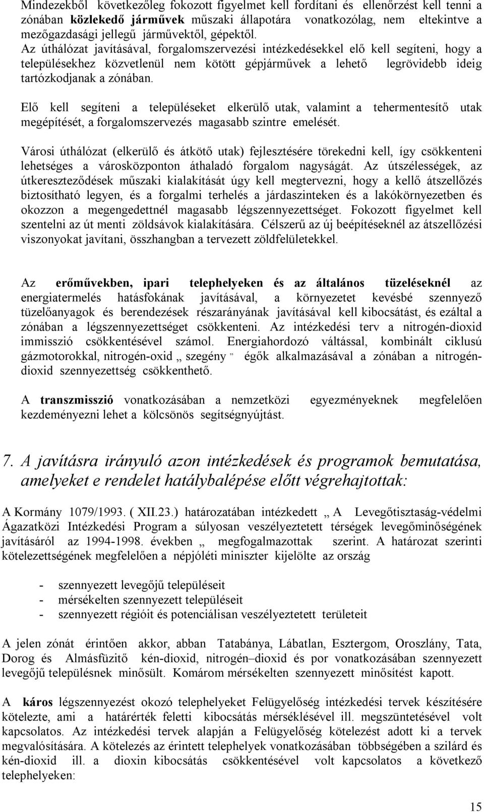 Elő kell segíteni a településeket elkerülő utak, valamint a tehermentesítő utak megépítését, a forgalomszervezés magasabb szintre emelését.