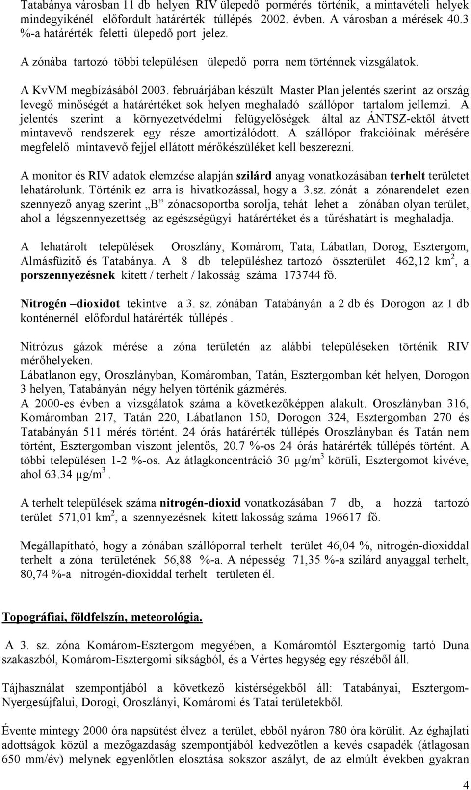 februárjában készült Master Plan jelentés szerint az ország levegő minőségét a határértéket sok helyen meghaladó szállópor tartalom jellemzi.