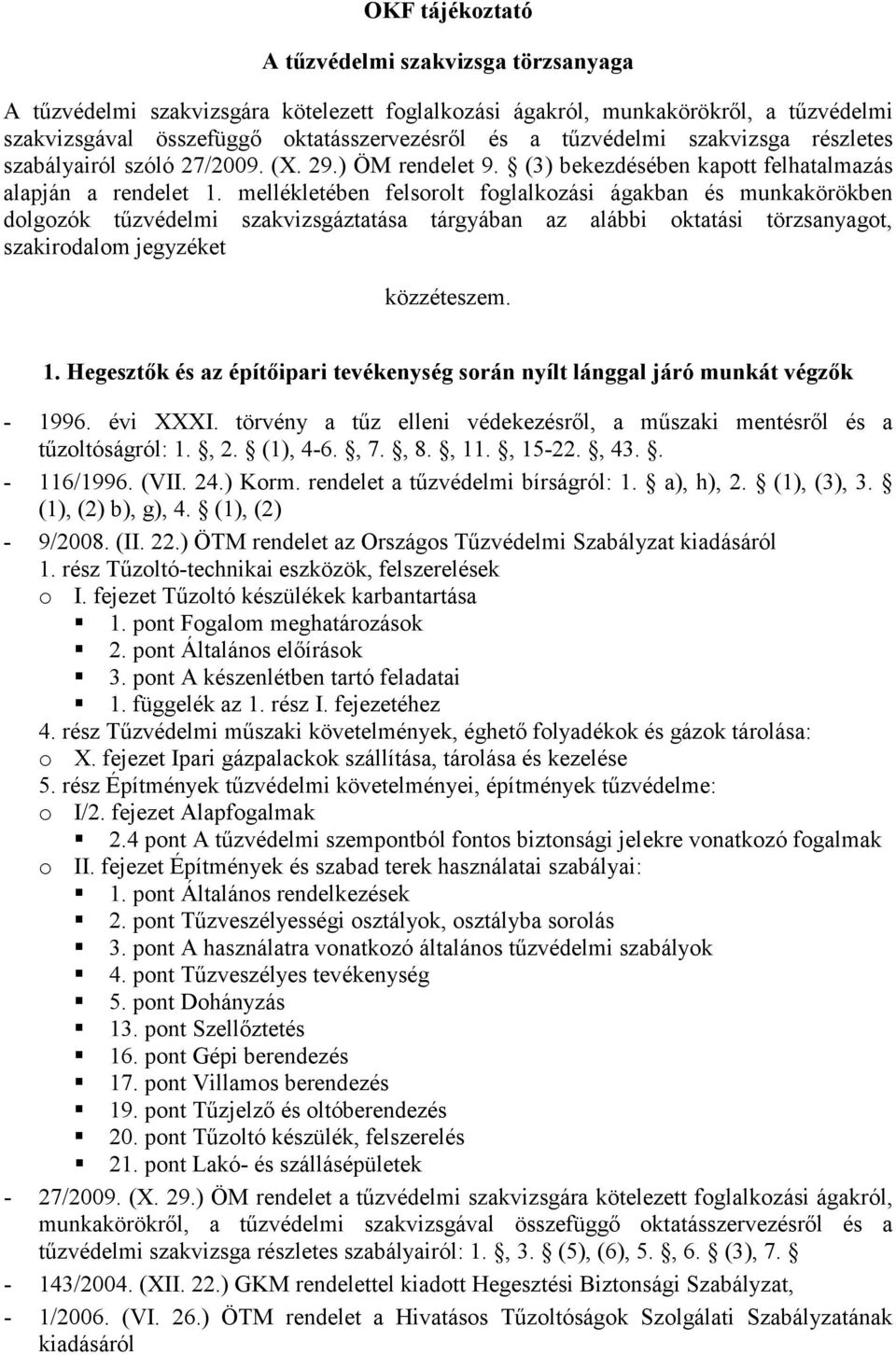 mellékletében felsorolt foglalkozási ágakban és munkakörökben dolgozók tűzvédelmi szakvizsgáztatása tárgyában az alábbi oktatási törzsanyagot, szakirodalom jegyzéket közzéteszem. 1.