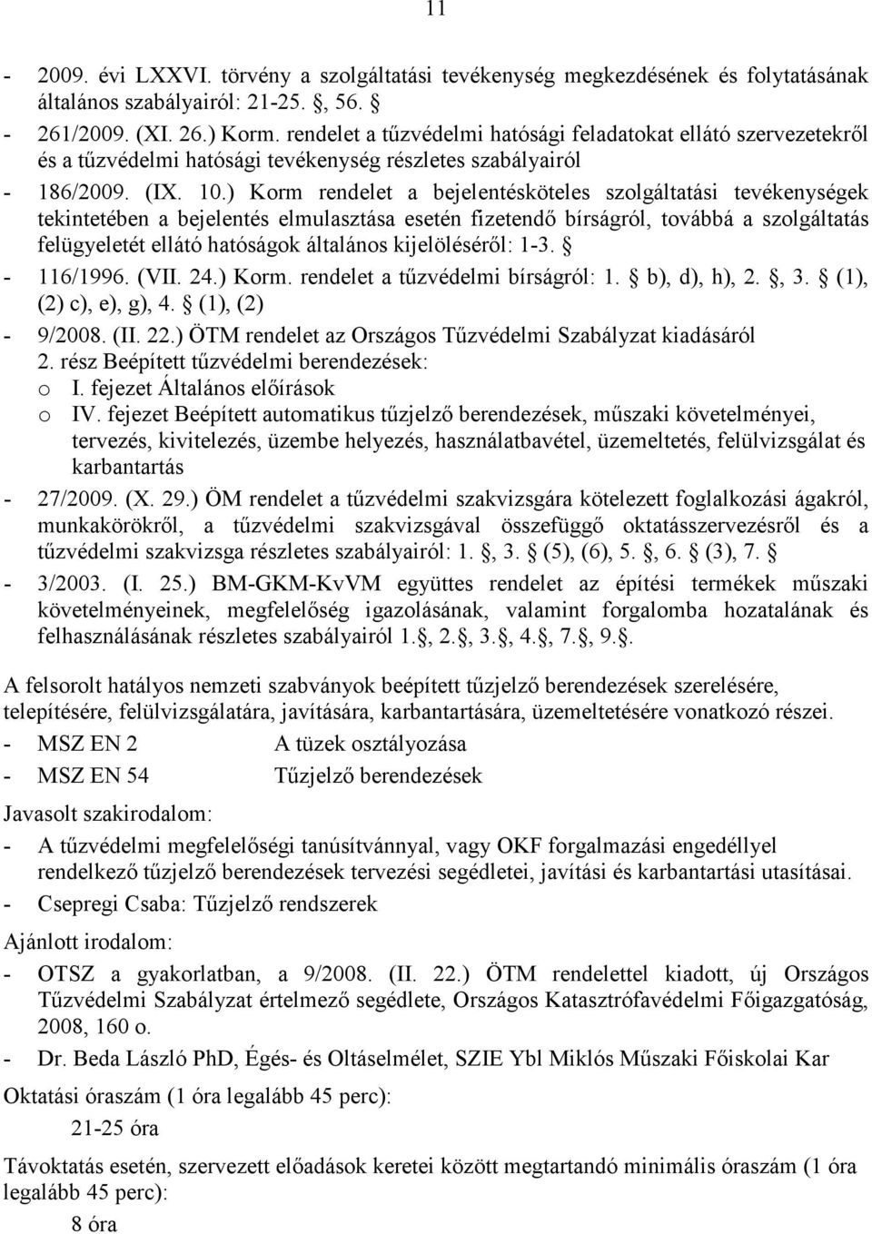 ) Korm rendelet a bejelentésköteles szolgáltatási tevékenységek tekintetében a bejelentés elmulasztása esetén fizetendő bírságról, továbbá a szolgáltatás felügyeletét ellátó hatóságok általános