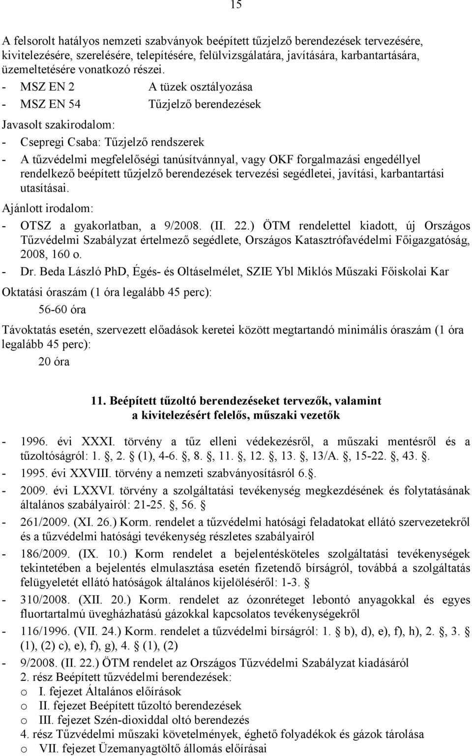 - MSZ EN 2 A tüzek osztályozása - MSZ EN 54 Tűzjelző berendezések Javasolt szakirodalom: - Csepregi Csaba: Tűzjelző rendszerek - A tűzvédelmi megfelelőségi tanúsítvánnyal, vagy OKF forgalmazási