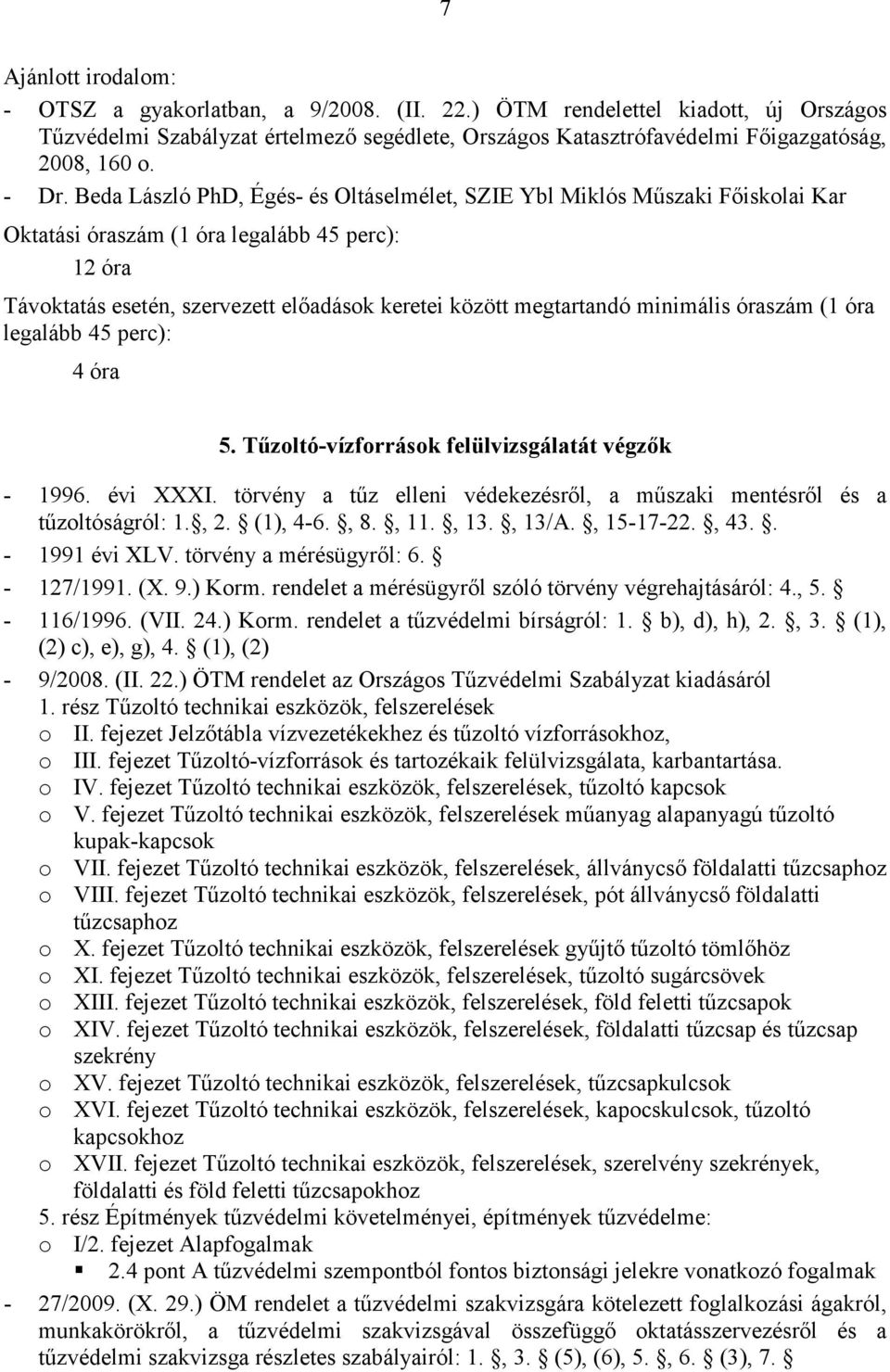 b), d), h), 2., 3. (1), (2) c), e), g), 4. (1), (2) 1. rész Tűzoltó technikai eszközök, felszerelések o II. fejezet Jelzőtábla vízvezetékekhez és tűzoltó vízforrásokhoz, o III.