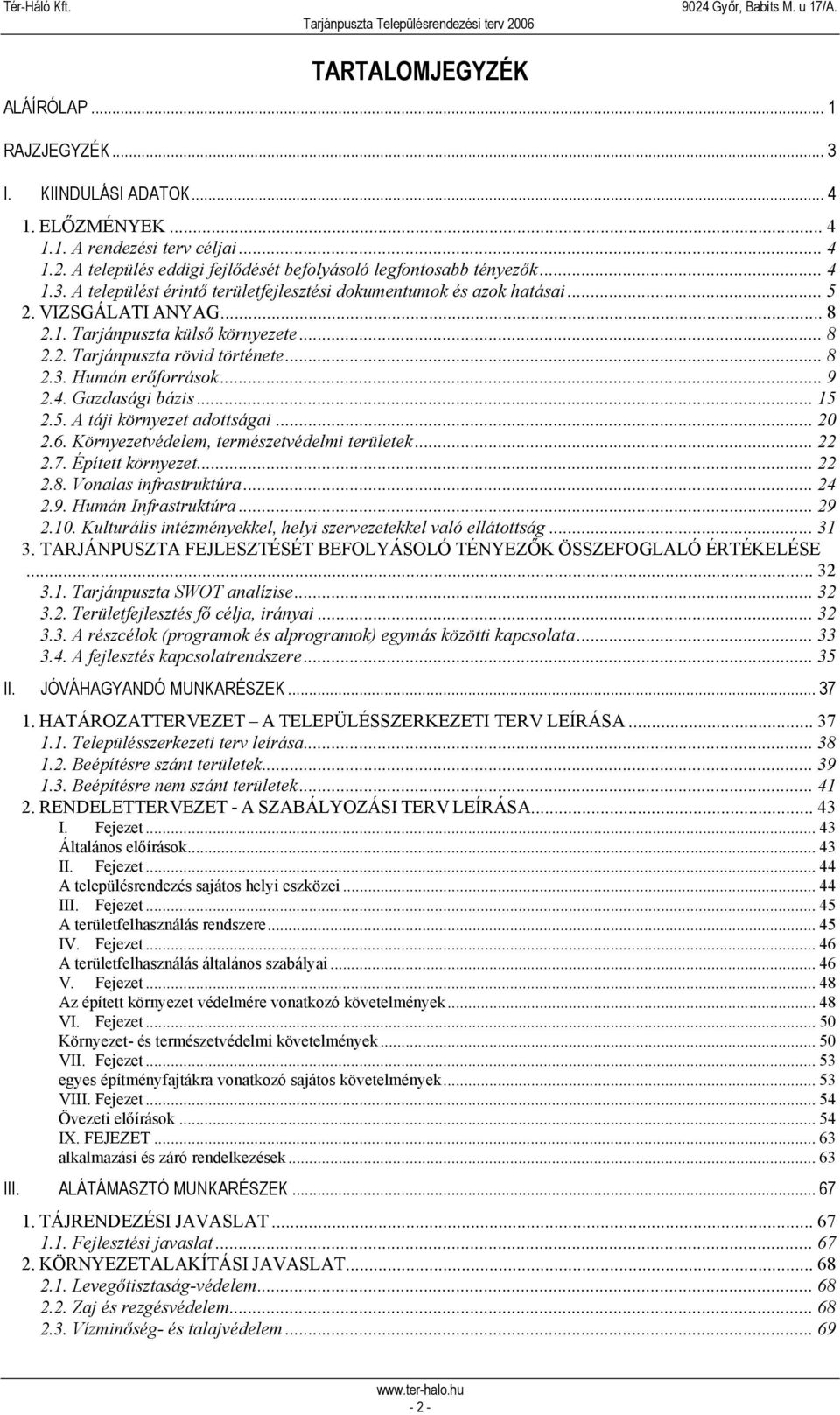 .. 9 2.4. Gazdasági bázis... 15 2.5. A táji környezet adottságai... 20 2.6. Környezetvédelem, természetvédelmi területek... 22 2.7. Épített környezet... 22 2.8. Vonalas infrastruktúra... 24 2.9. Humán Infrastruktúra.