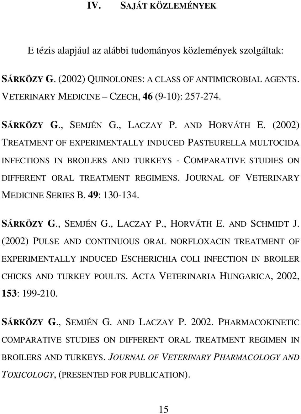 (2002) TREATMENT OF EXPERIMENTALLY INDUCED PASTEURELLA MULTOCIDA INFECTIONS IN BROILERS AND TURKEYS - COMPARATIVE STUDIES ON DIFFERENT ORAL TREATMENT REGIMENS. JOURNAL OF VETERINARY MEDICINE SERIES B.