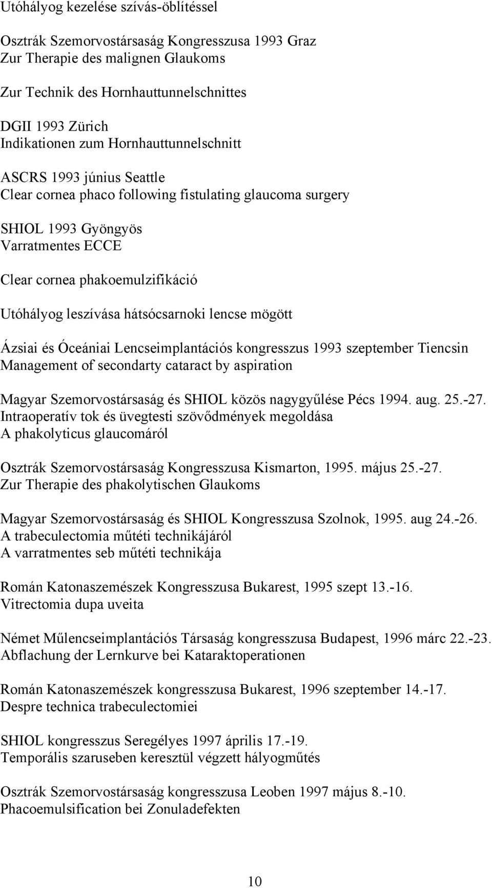 hátsócsarnoki lencse mögött Ázsiai és Óceániai Lencseimplantációs kongresszus 1993 szeptember Tiencsin Management of secondarty cataract by aspiration Magyar Szemorvostársaság és SHIOL közös nagygy
