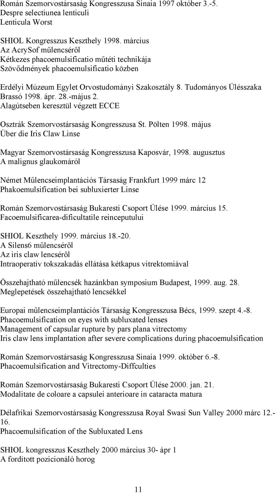 Tudományos Ülésszaka Brassó 1998. ápr. 28.-május 2. Alagútseben keresztül végzett ECCE Osztrák Szemorvostársaság Kongresszusa St. Pölten 1998.