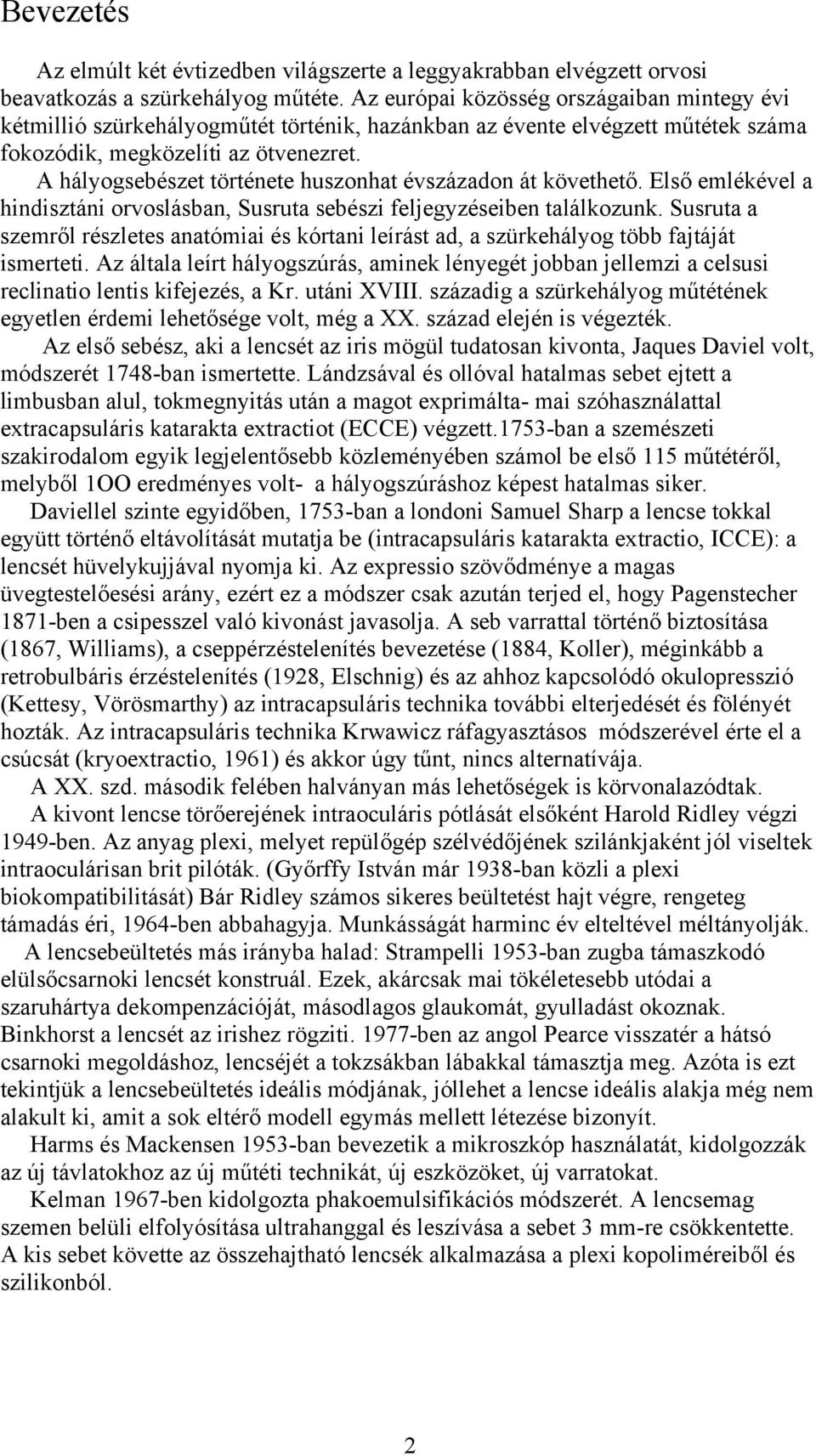 A hályogsebészet története huszonhat évszázadon át követhet. Els emlékével a hindisztáni orvoslásban, Susruta sebészi feljegyzéseiben találkozunk.
