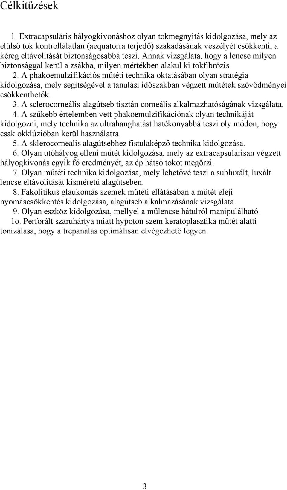 Annak vizsgálata, hogy a lencse milyen biztonsággal kerül a zsákba, milyen mértékben alakul ki tokfibrózis. 2.