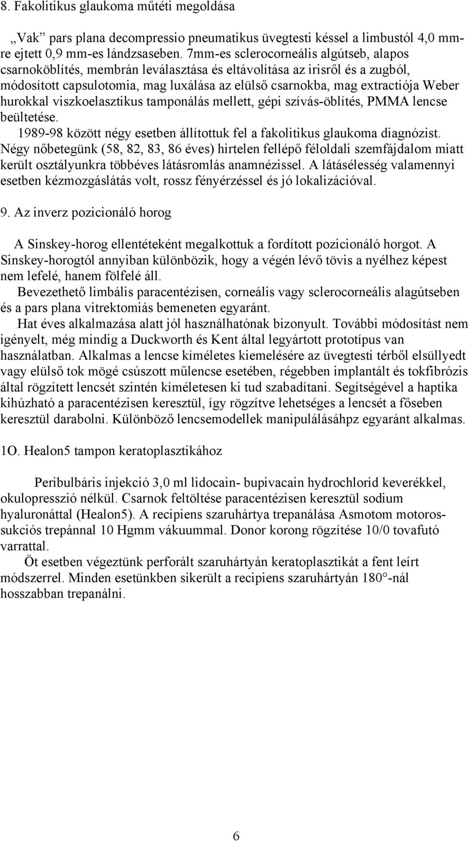 hurokkal viszkoelasztikus tamponálás mellett, gépi szívás-öblítés, PMMA lencse beültetése. 1989-98 között négy esetben állítottuk fel a fakolitikus glaukoma diagnózist.