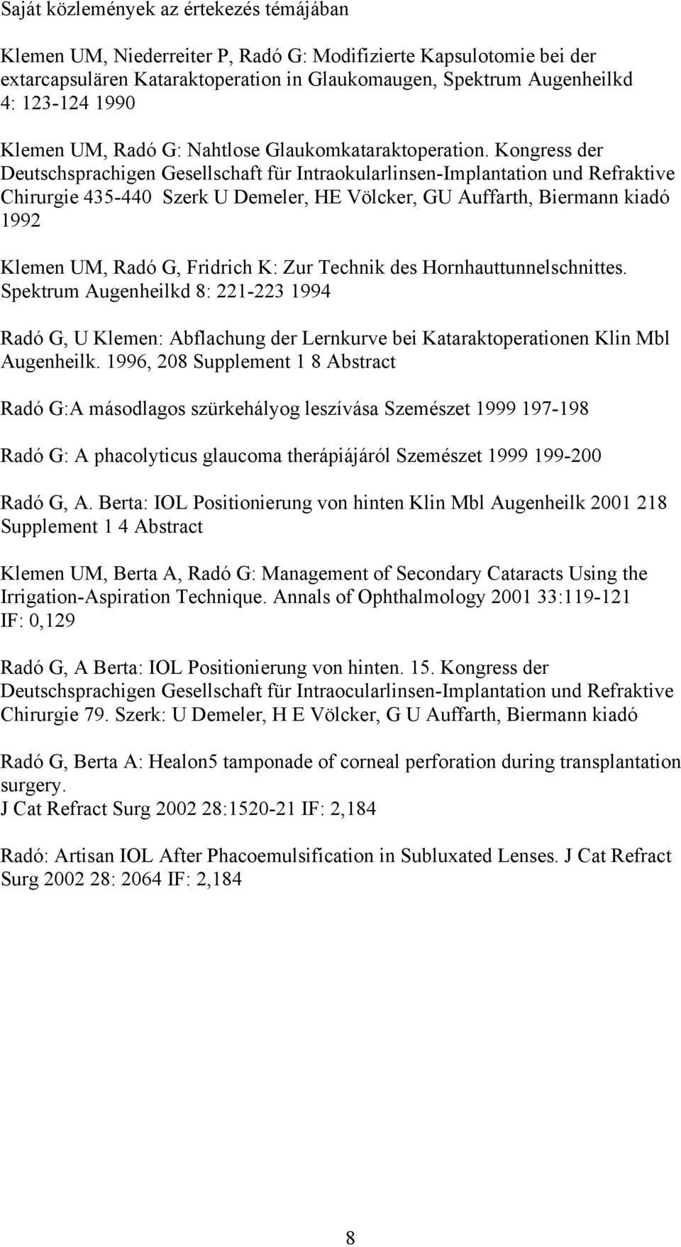 Kongress der Deutschsprachigen Gesellschaft für Intraokularlinsen-Implantation und Refraktive Chirurgie 435-440 Szerk U Demeler, HE Völcker, GU Auffarth, Biermann kiadó 1992 Klemen UM, Radó G,