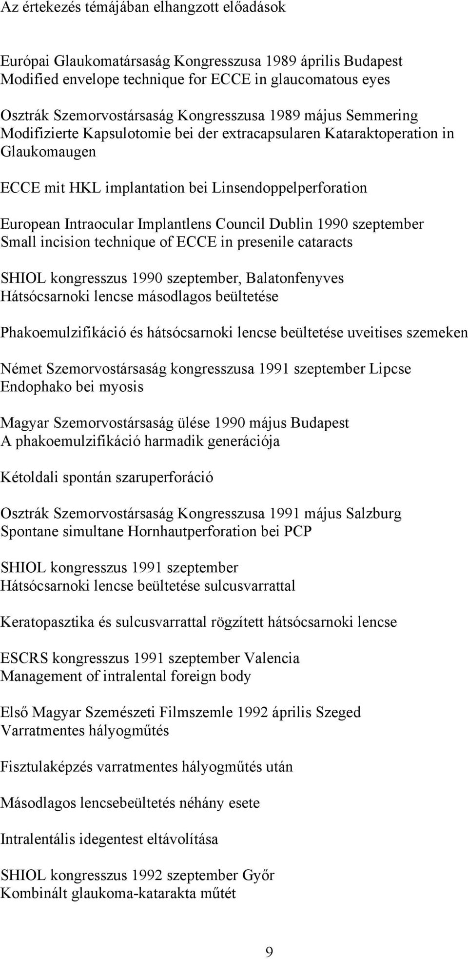 Implantlens Council Dublin 1990 szeptember Small incision technique of ECCE in presenile cataracts SHIOL kongresszus 1990 szeptember, Balatonfenyves Hátsócsarnoki lencse másodlagos beültetése