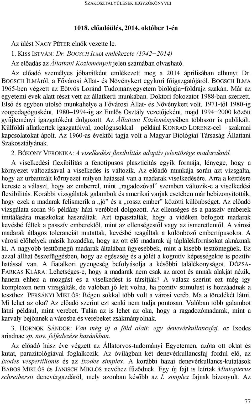 BOGSCH ILMA 1965-ben végzett az Eötvös Loránd Tudományegyetem biológia földrajz szakán. Már az egyetemi évek alatt részt vett az állatkerti munkában. Doktori fokozatot 1988-ban szerzett.